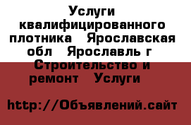 Услуги квалифицированного плотника - Ярославская обл., Ярославль г. Строительство и ремонт » Услуги   